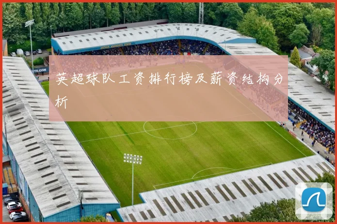 英超球队工资排行榜及薪资结构分析