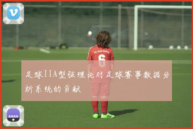 足球IIA型弦理论对足球赛事数据分析系统的贡献