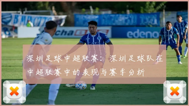 深圳足球中超联赛：深圳足球队在中超联赛中的表现与赛季分析
